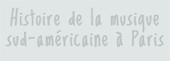 histoire de la musique sud-américaine à Paris
